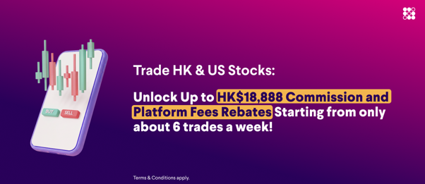Trade HK &amp; US Stocks: Unlock Up to HK$18,888 Commission and Platform Fees Rebates Starts at About 6 Trades a Week !